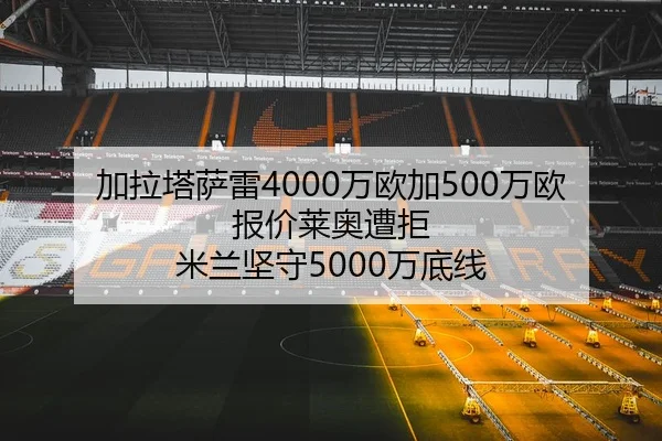 加拉塔萨雷4000万欧加500万欧报价莱奥遭拒 米兰坚守5000万底线